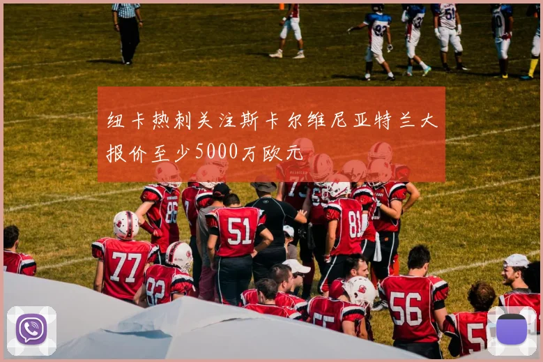 纽卡热刺关注斯卡尔维尼亚特兰大报价至少5000万欧元