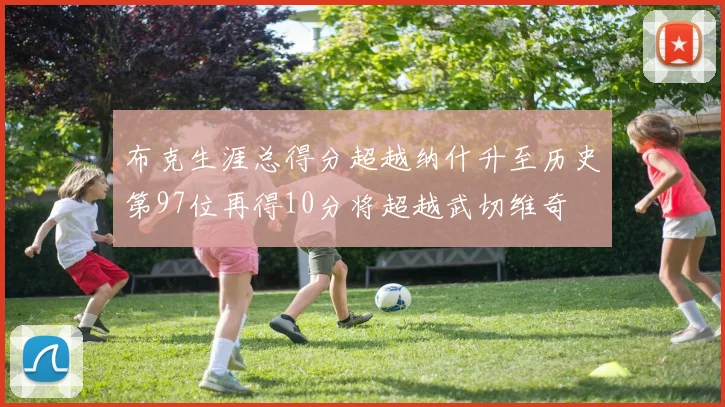 布克生涯总得分超越纳什升至历史第97位再得10分将超越武切维奇